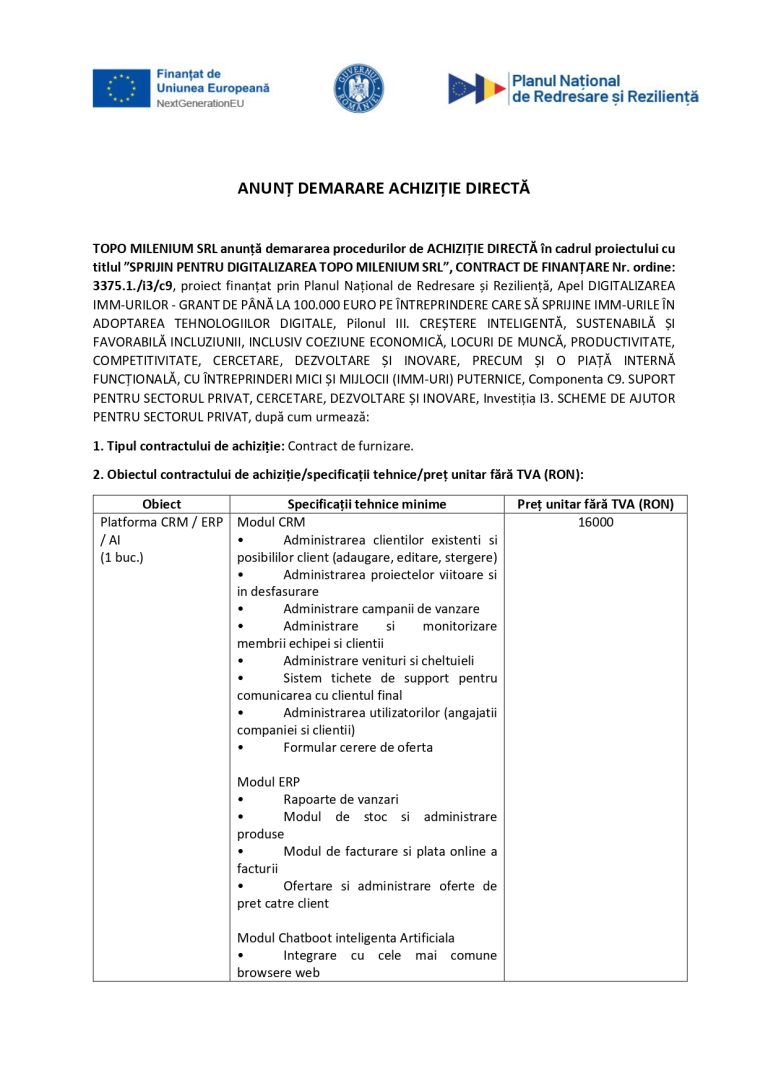 TOPO MILENIUM SRL anunță demararea procedurilor de ACHIZIȚIE DIRECTĂ în cadrul proiectului cu titlul ”SPRIJIN PENTRU DIGITALIZAREA TOPO MILENIUM SRL”, CONTRACT DE FINANȚARE Nr. ordine: 3375.1./i3/c9, Platforma CRM / ERP / AI  (1 buc.) Site de prezentare (1 buc.) Servicii cloud (1 buc.) Retea Lan/Wifi (1 buc.) Servicii realizare 2 retele sociale (1 buc.) Scanner portabil (1 buc.) Scanner birou (1 buc.)
